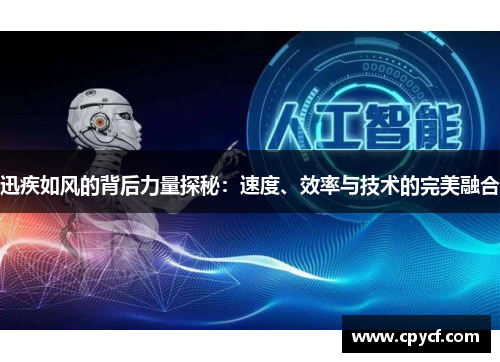 迅疾如风的背后力量探秘：速度、效率与技术的完美融合