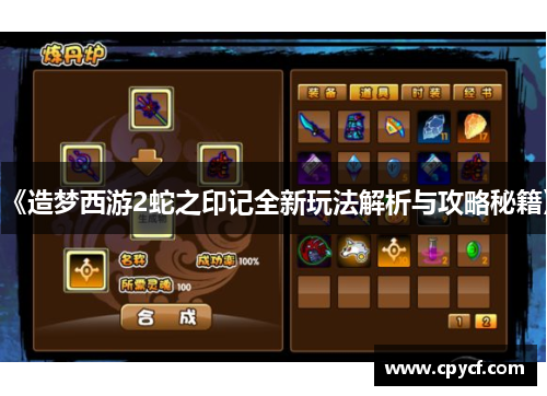 《造梦西游2蛇之印记全新玩法解析与攻略秘籍》